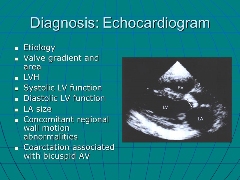 Diagnosis: Echocardiogram Etiology Valve gradient and area LVH Systolic LV function Diastolic LV function
